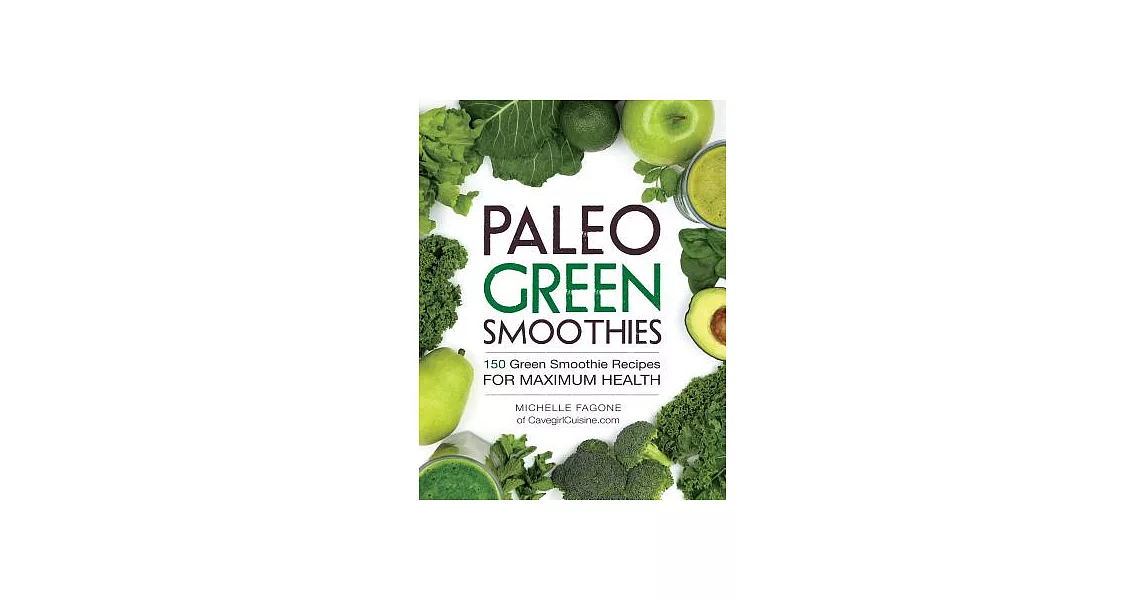 Paleo Green Smoothies: 150 Green Smoothie Recipes for Maximum Health | 拾書所