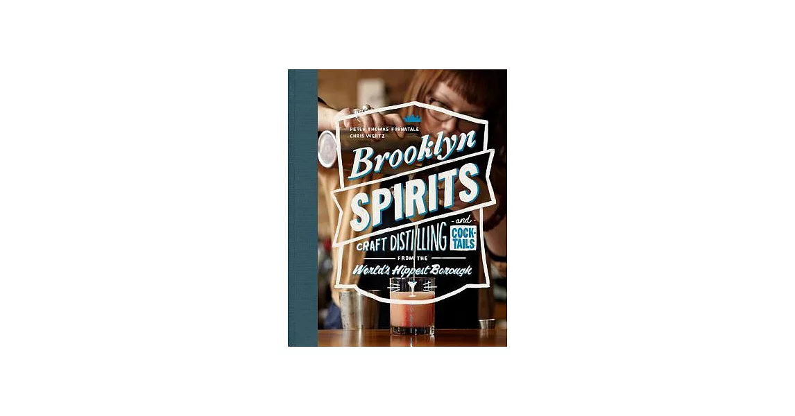 Brooklyn Spirits: Craft Distilling and Cocktails from the World’s Hippest Borough | 拾書所