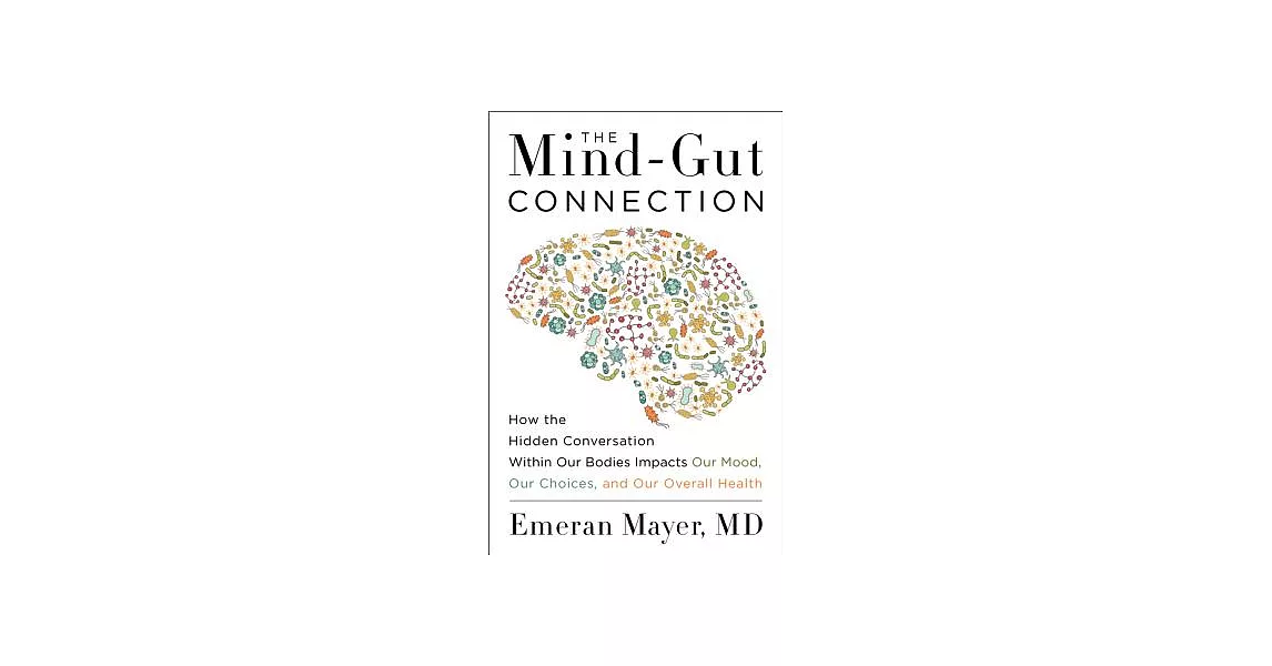 The Mind-Gut Connection: How the Hidden Conversation Within Our Bodies Impacts Our Mood, Our Choices, and Our Overall Health | 拾書所