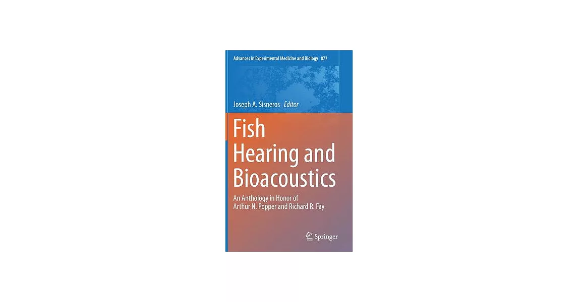 Fish Hearing and Bioacoustics: An Anthology in Honor of Arthur N. Popper and Richard R. Fay | 拾書所