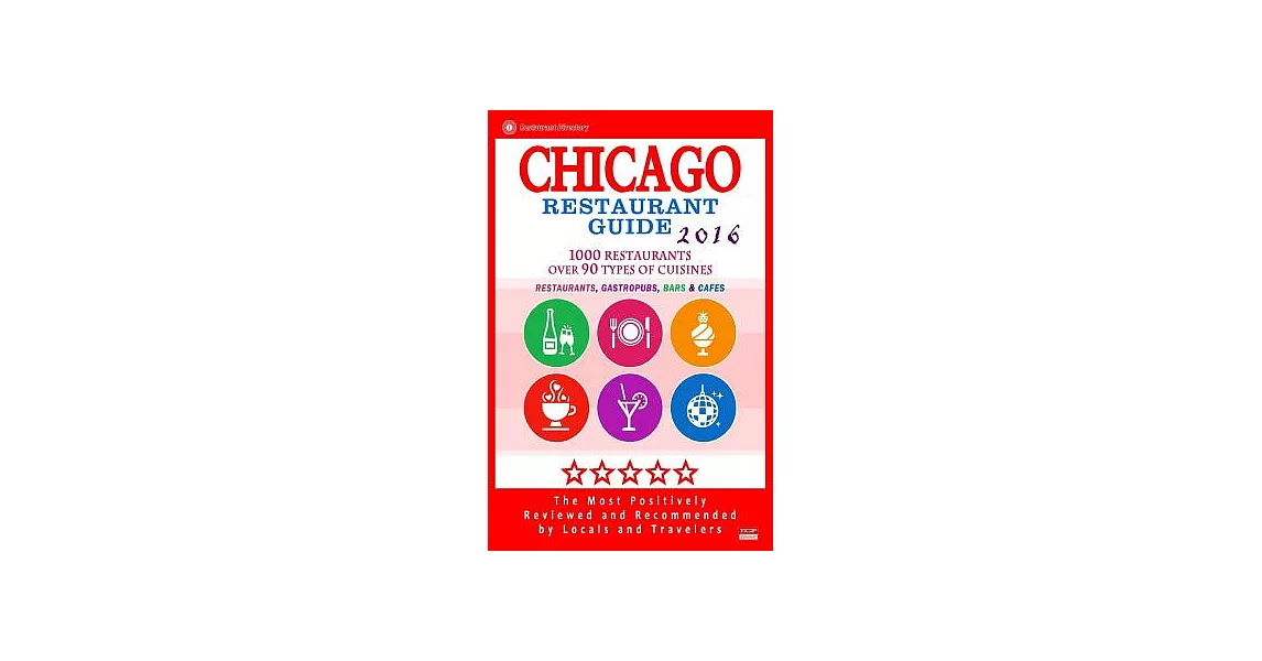 Chicago Restaurant Guide 2016: 1000 Restaurants Over 90 Types of Cuisines, Restaurants, Gastropubs, Bars & Cafes | 拾書所