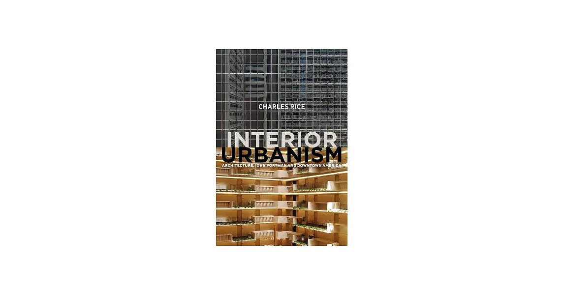 Interior Urbanism: Architecture, John Portman and Downtown America | 拾書所