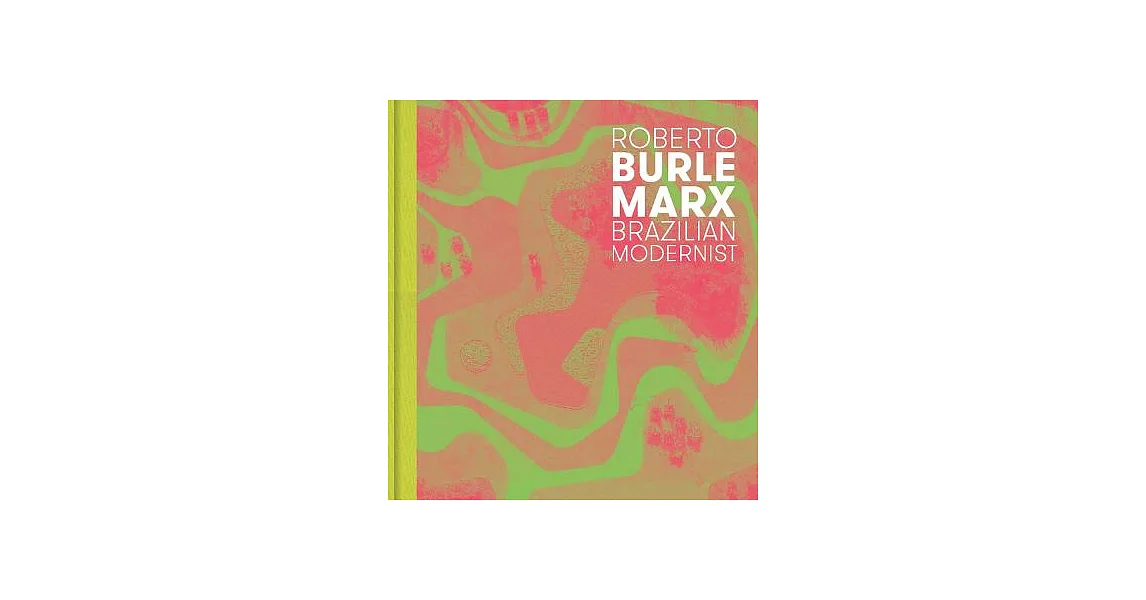 Roberto Burle Marx: Brazilian Modernist | 拾書所