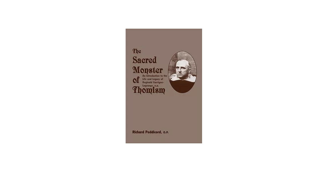 The Sacred Monster of Thomism: An Introduction to the Life and Legacy of Reginald Garrigou-Lagrange, O. P. | 拾書所