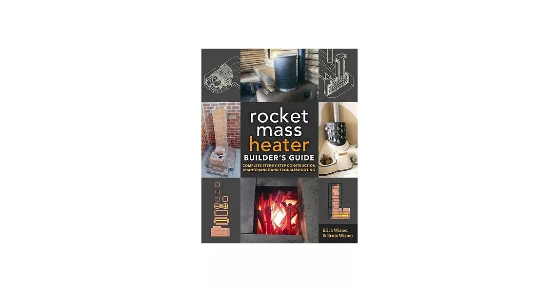 The Rocket Mass Heater Builder’s Guide: Complete Step-By-Step Construction, Maintenance and Troubleshooting | 拾書所