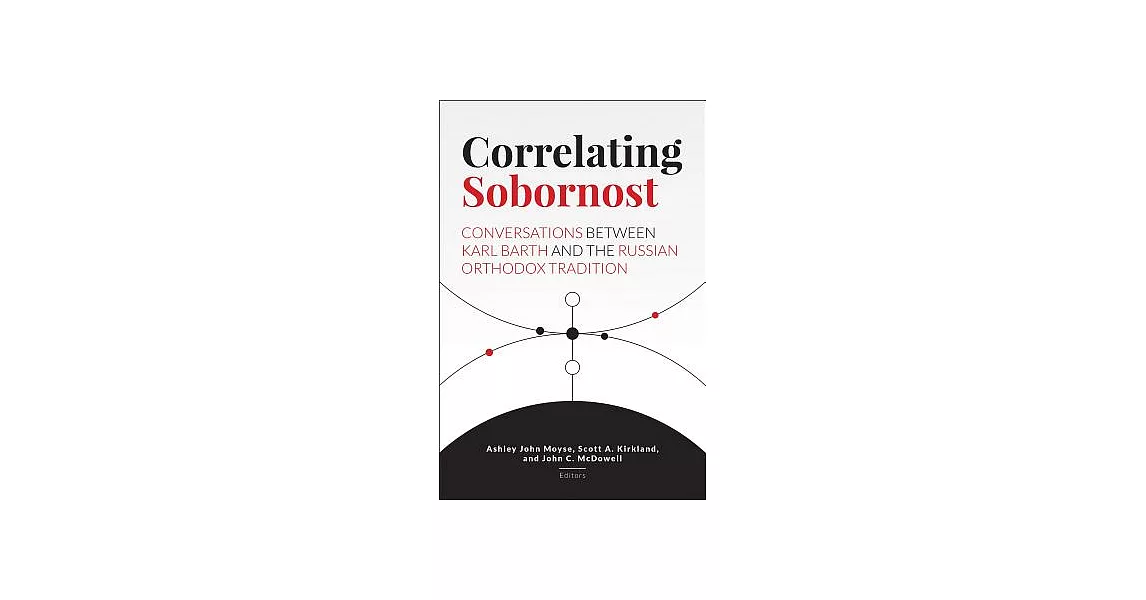 Correlating Sobornost: Conversations Between Karl Barth and the Russian Orthodox Tradition | 拾書所