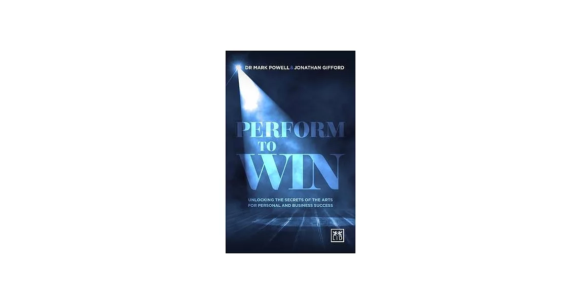 Perform to Win: Unlocking the Secrets of the Arts for Personal and Business Success | 拾書所
