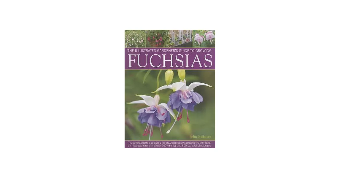 The Illustrated Gardener’s Guide to Growing Fuchsias: The Complete Guide to Cultivating Fuchsias, With Step-by-Step Gardening Te | 拾書所