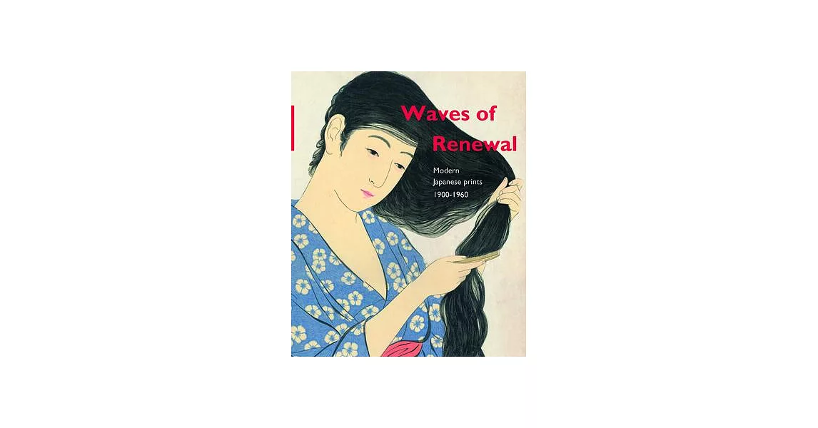 Waves of Renewal: Modern Japanese Prints, 1900 to 1960; Selections from the Nihon No Hanga Collection, Amsterdam | 拾書所