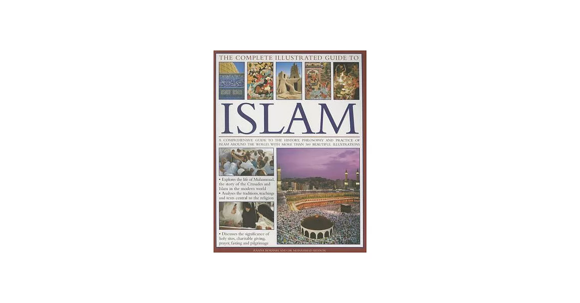 The Complete Illustrated Guide to Islam: A Comprehensive Guide to the History, Philosophy and Practice of Islam Around the World | 拾書所