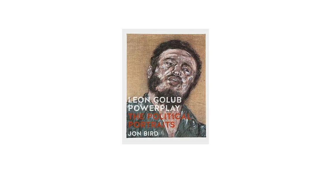 Leon Golub Powerplay: The Political Portraits | 拾書所