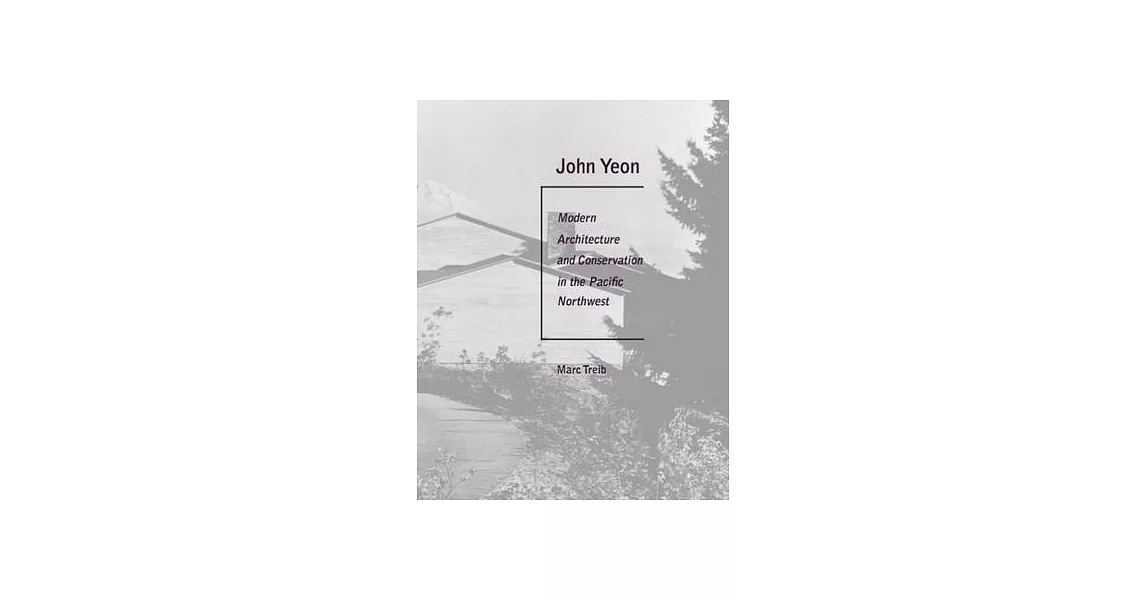 John Yeon: Modern Architecture and Conservation in the Pacific Northwest | 拾書所