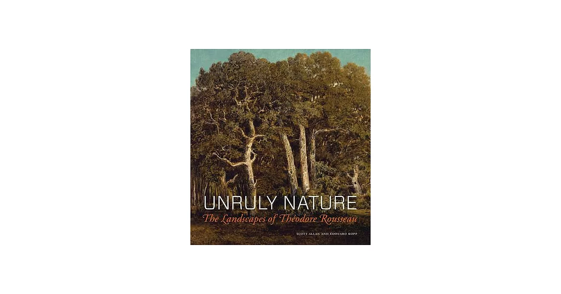 Unruly Nature: The Landscapes of Théodore Rousseau | 拾書所