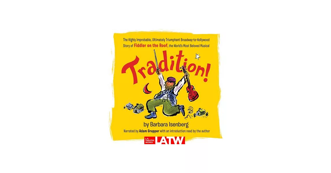 Tradition!: The Highly Improbable, Ultimately Triumphant Broadway-to-Hollywood Story of Fiddler on the Roof, the World’s Most Be | 拾書所