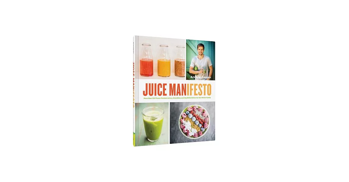 Juice Manifesto: More Than 120 Flavor-Packed Juices, Smoothies and Healthful Dishes for the Whole Family | 拾書所