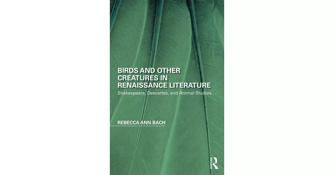 Birds and Other Creatures in Renaissance Literature: Shakespeare, Descartes, and Animal Studies | 拾書所