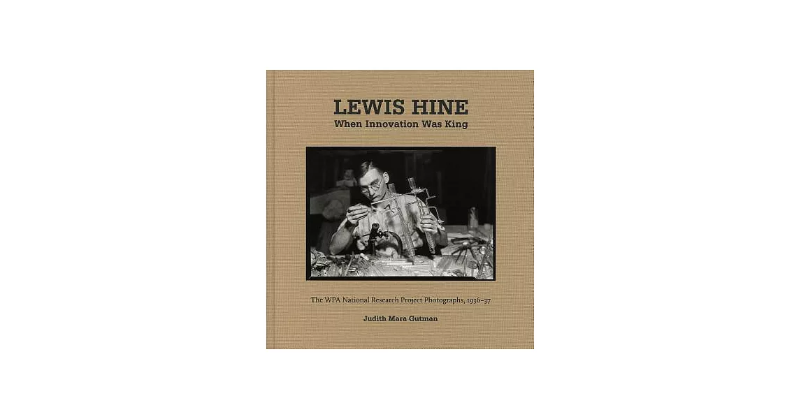 Lewis Hine When Innovation Was King: The WPA National Research Project Photographs, 1936-37 | 拾書所