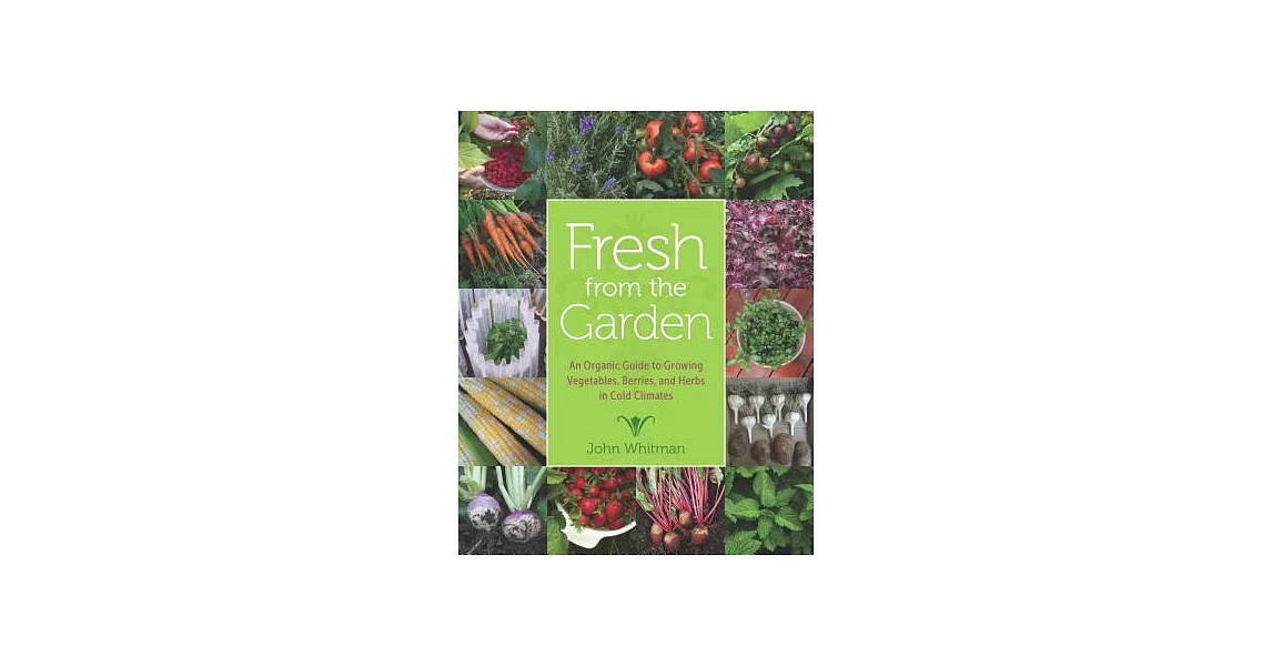 Fresh from the Garden: An Organic Guide to Growing Vegetables, Berries, and Herbs in Cold Climates | 拾書所