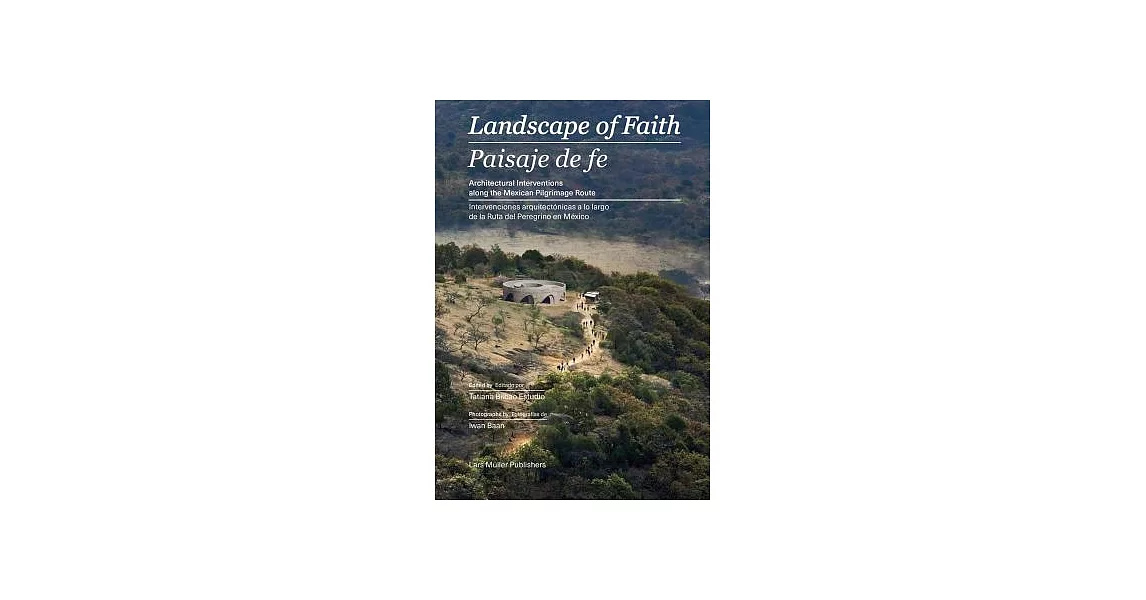 Landscape of Faith / Paisaje de fe: Interventions Along the Mexican Pilgrimage Route / Intervenciones arquiteconicas a lo largo | 拾書所