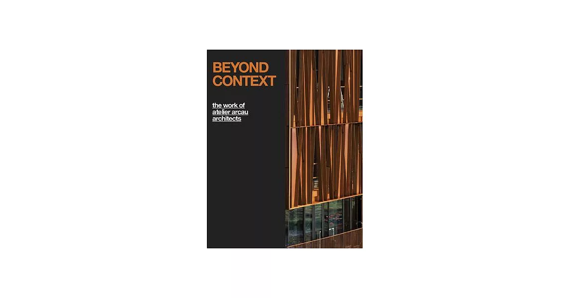 Beyond Context: The Work of Atelier Arcau Architects | 拾書所