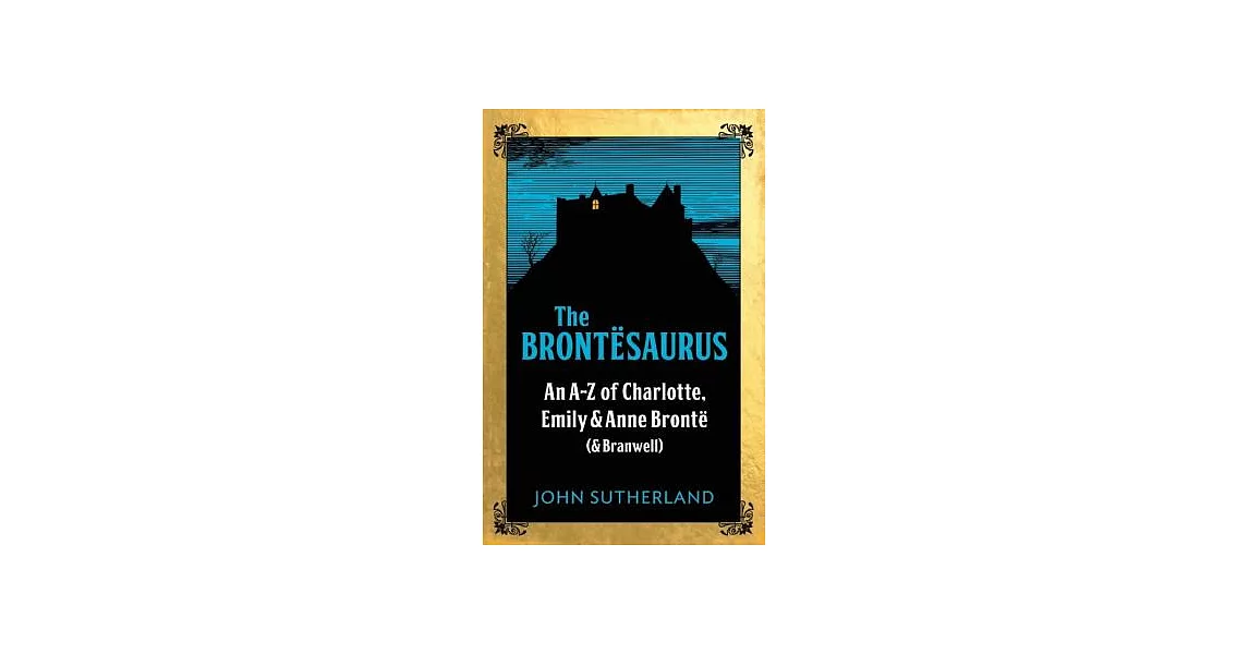 The Brontesaurus: An A-Z of Charlotte, Emily and Anne Bronte (& Branwell) | 拾書所