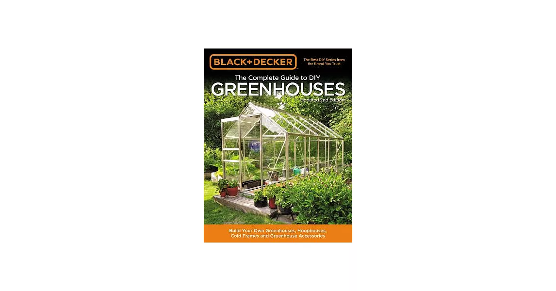 Black & Decker the Complete Guide to DIY Greenhouses, Updated 2nd Edition: Build Your Own Greenhouses, Hoophouses, Cold Frames & Greenhouse Accessorie | 拾書所