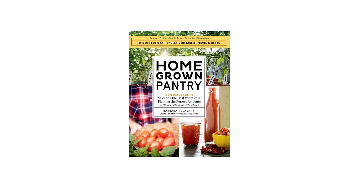 Homegrown Pantry: A Gardener’s Guide to Selecting the Best Varieties & Planting the Perfect Amounts for What You Want to Eat Yea | 拾書所