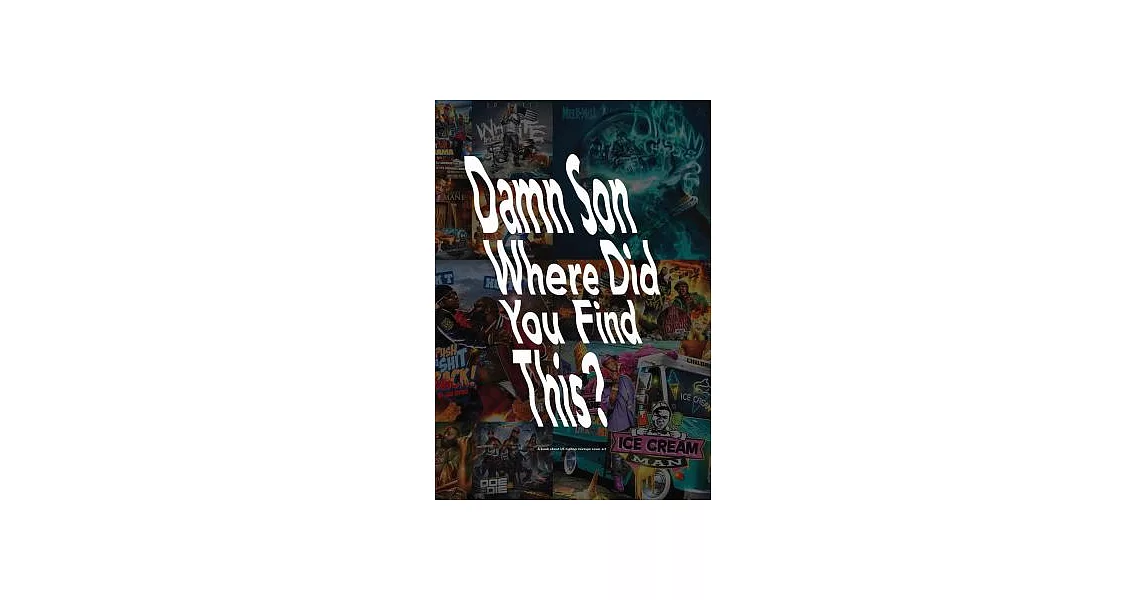 Damn Son Where Did You Find This?: A Book About US Hip Hop Mixtape Cover Art | 拾書所