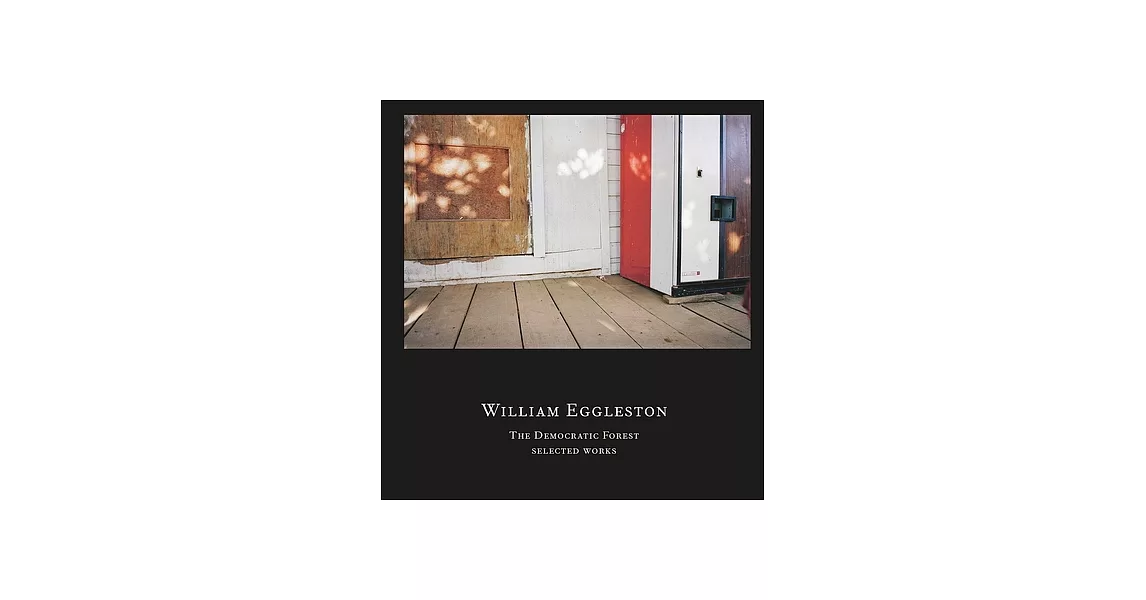 William Eggleston: The Democratic Forest: Selected Works | 拾書所