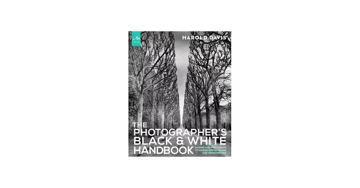 The Photographer’s Black and White Handbook: Making and Processing Stunning Digital Black and White Photos | 拾書所