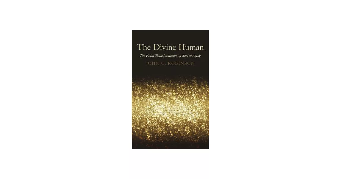 The Divine Human: The Final Transformation of Sacred Aging | 拾書所