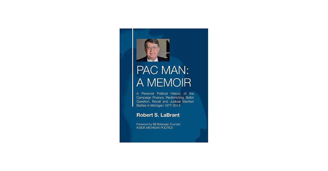 Pac Man: a Memoir: A Personal Political History of the Campaign Finance, Redistricting, Ballot Question, Recall and Judicial Ele | 拾書所