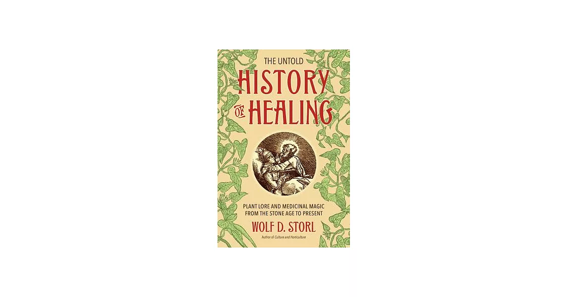 The Untold History of Healing: Plant Lore and Medicinal Magic from the Stone Age to Present | 拾書所