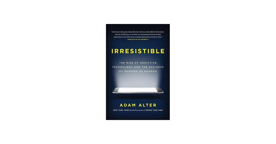 Irresistible: The Rise of Addictive Technology and the Business of Keeping Us Hooked | 拾書所