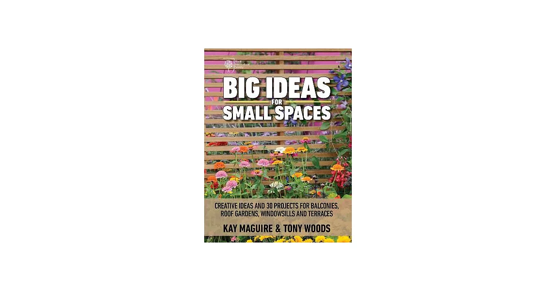 Big Ideas for Small Spaces: Creative Ideas and 30 Projects for Balconies, Roof Gardens, Windowsills and Terraces | 拾書所