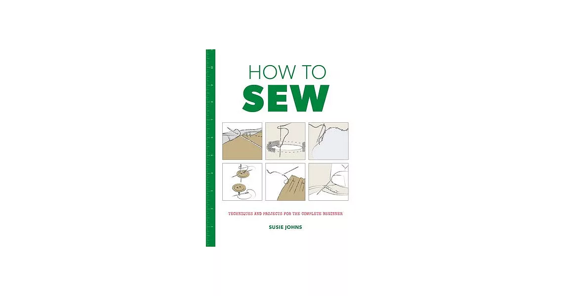 How to Sew: Techniques and Projects for the Complete Beginner | 拾書所