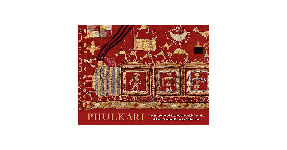 Phulkari: The Embroidered Textiles of Punjab from the Jill and Sheldon Bonovitz Collection | 拾書所