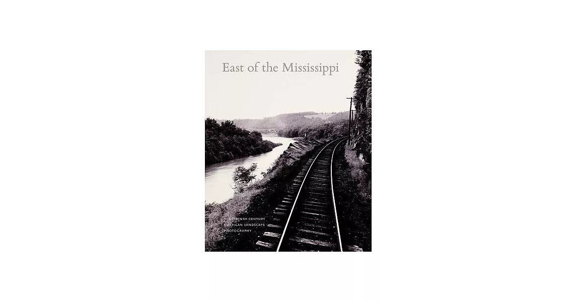 East of the Mississippi: Nineteenth-Century American Landscape Photography | 拾書所