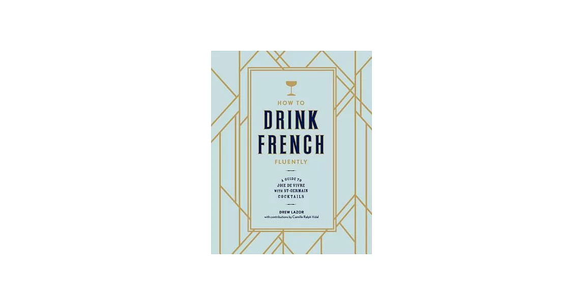 How to Drink French Fluently: A Guide to Joie de Vivre with St-Germain Cocktails | 拾書所