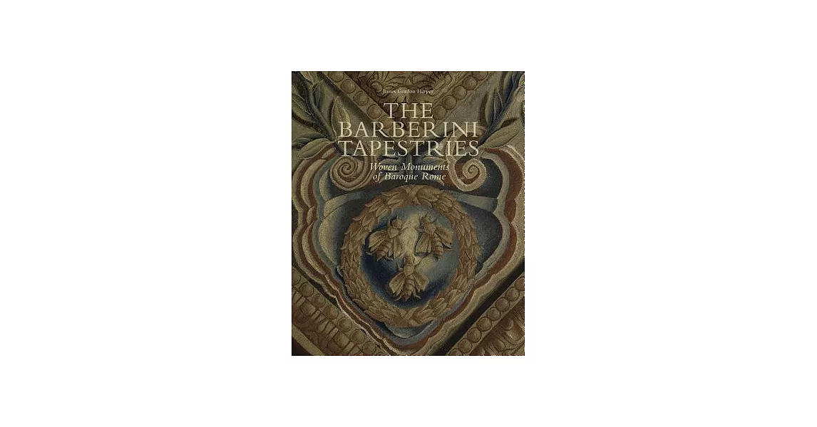 The Barberini Tapestries: Woven Monuments of Baroque Rome | 拾書所