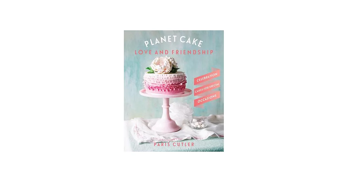 Planet Cake Love and Friendship: Celebration Cakes for Special Occasions | 拾書所