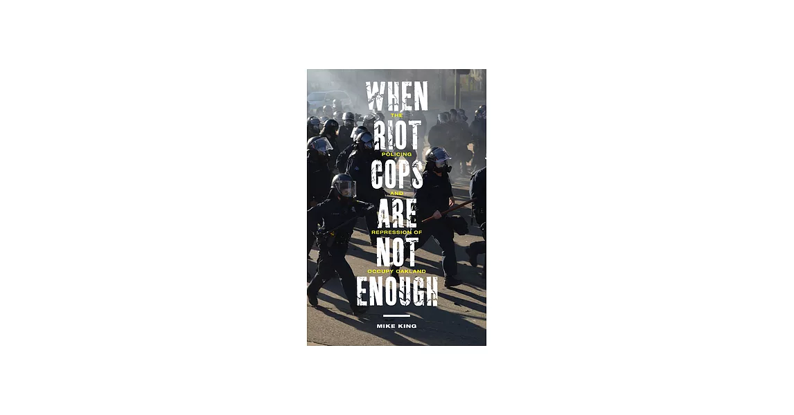 When Riot Cops Are Not Enough: The Policing and Repression of Occupy Oakland | 拾書所