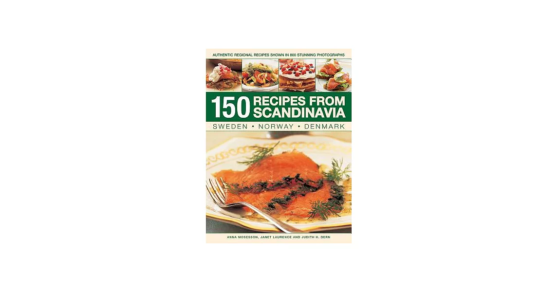 150 Recipes from Scandinavia: Sweden, Norway, Denmark: Authentic Regional Recipes Shown in 800 Stunning Photographs | 拾書所