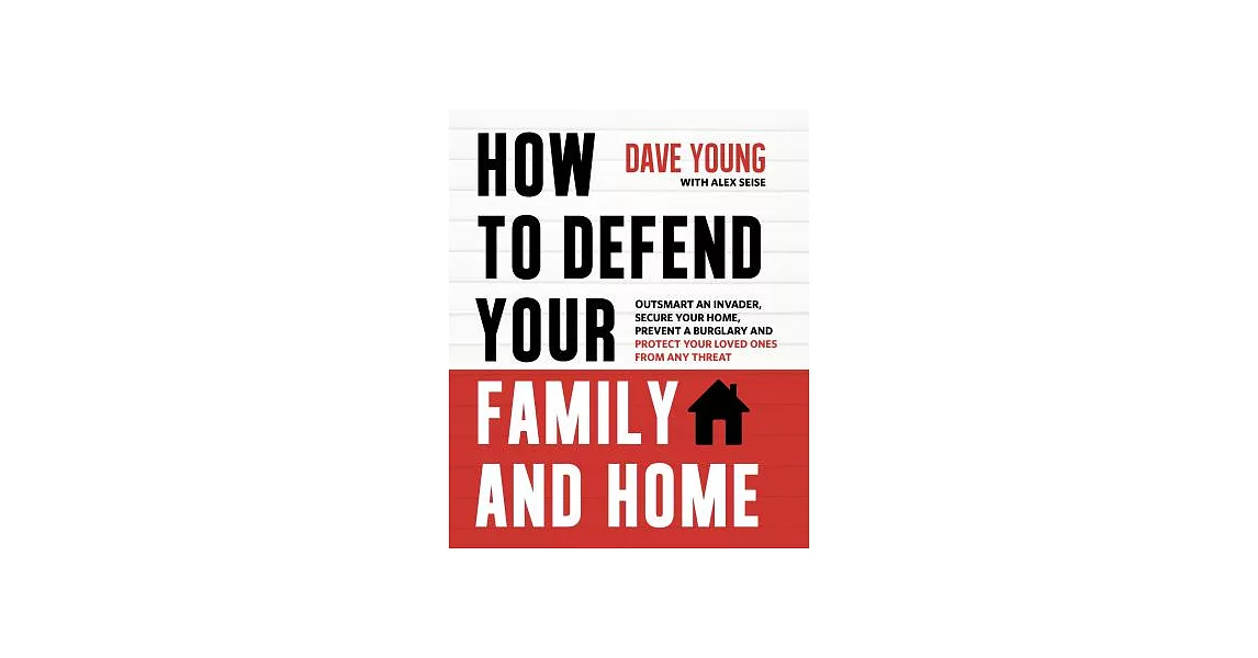 How to Defend Your Family and Home: Outsmart an Invader, Secure Your Home, Prevent a Burglary and Protect Your Loved Ones from A | 拾書所