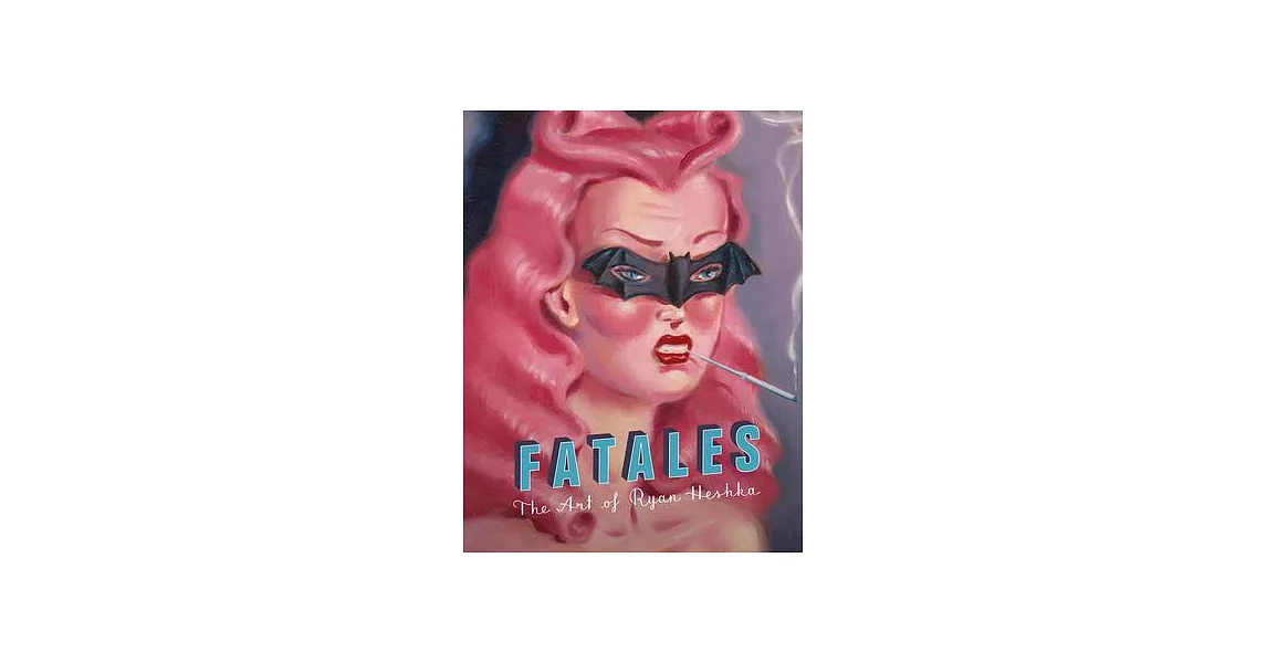 Fatales: The Art of Ryan Heshka | 拾書所