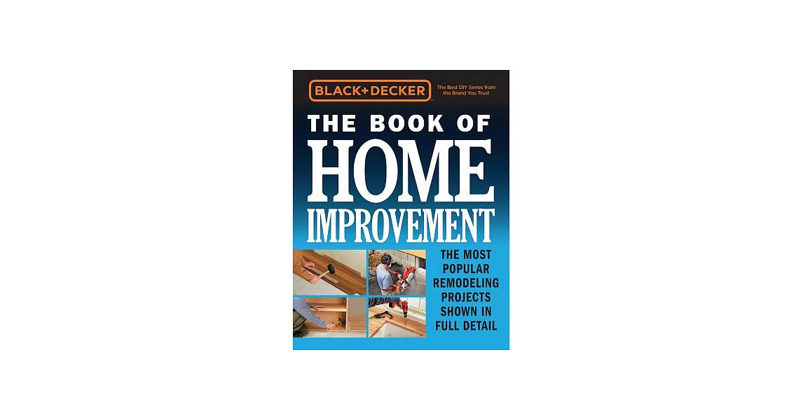 Black & Decker the Book of Home Improvement: The Most Popular Remodeling Projects Shown in Full Detail | 拾書所