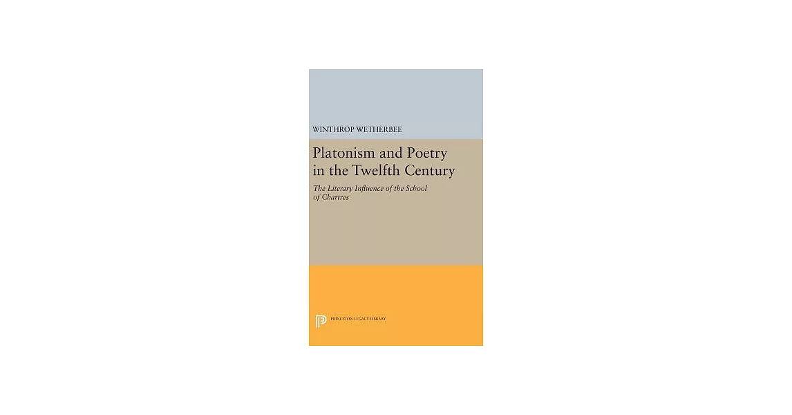 Platonism and Poetry in the Twelfth Century: The Literary Influence of the School of Chartres | 拾書所