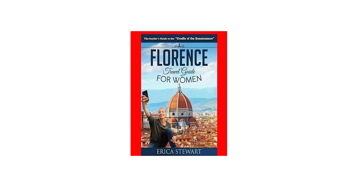 Florence: The Complete Insider´s Guide for Women Traveling to Florence; Travel Italy Europe Guidebook; Europe Italy General Shor | 拾書所