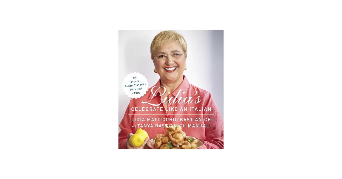 Lidia’s Celebrate Like an Italian: 220 Foolproof Recipes That Make Every Meal a Party: A Cookbook | 拾書所