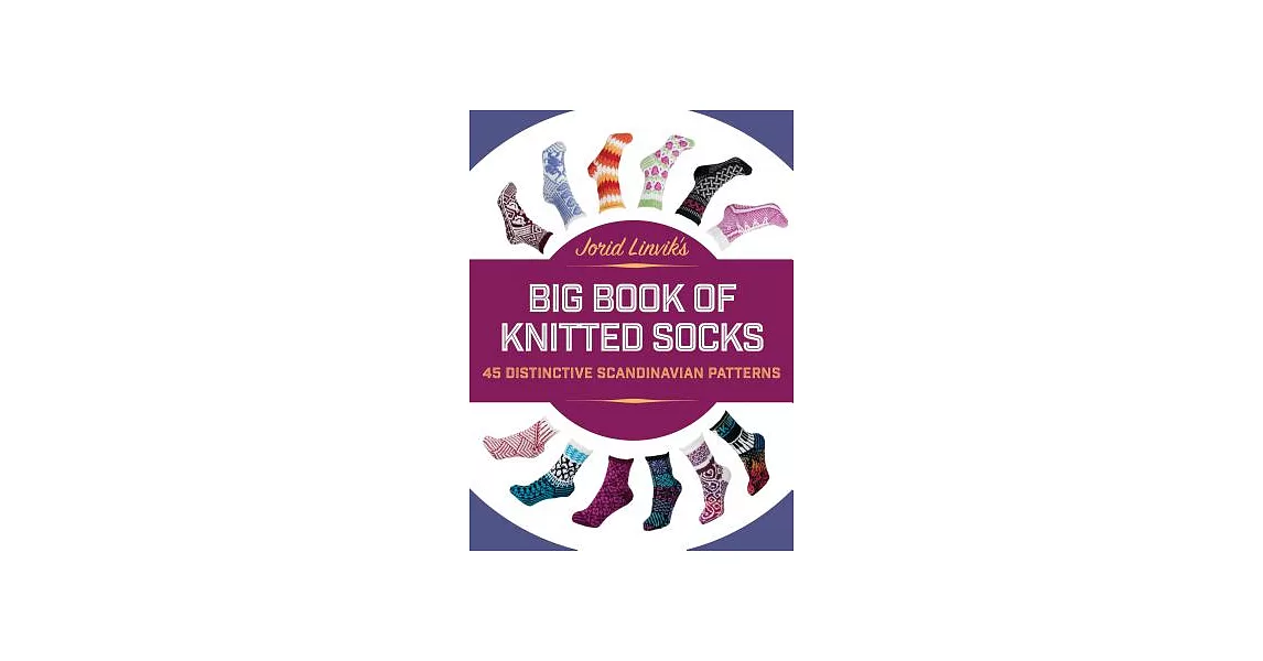 Jorid Linvik’s Big Book of Knitted Socks: 45 Distinctive Scandinavian Patterns | 拾書所